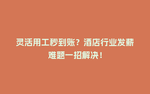 灵活用工秒到账？酒店行业发薪难题一招解决！