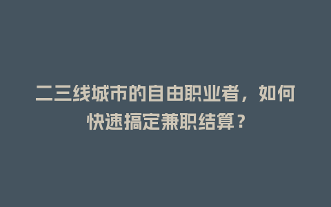 二三线城市的自由职业者，如何快速搞定兼职结算？