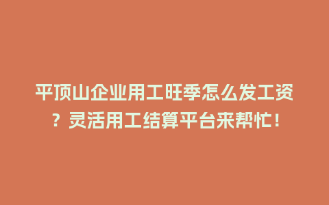 平顶山企业用工旺季怎么发工资？灵活用工结算平台来帮忙！