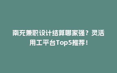 南充兼职设计结算哪家强？灵活用工平台Top5推荐！
