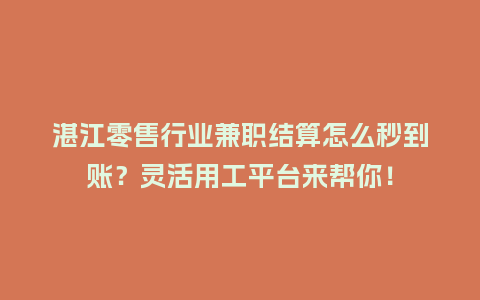 湛江零售行业兼职结算怎么秒到账？灵活用工平台来帮你！