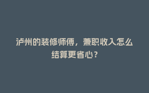 泸州的装修师傅，兼职收入怎么结算更省心？