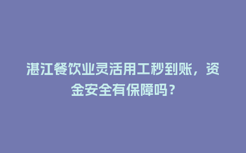 湛江餐饮业灵活用工秒到账，资金安全有保障吗？