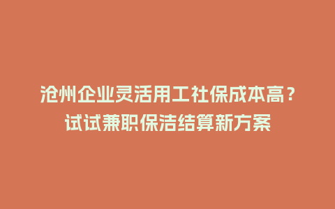 沧州企业灵活用工社保成本高?试试兼职保洁结算新方案插图 沧州企业灵活用工社保成本高?试试兼职保洁结算新方案插图